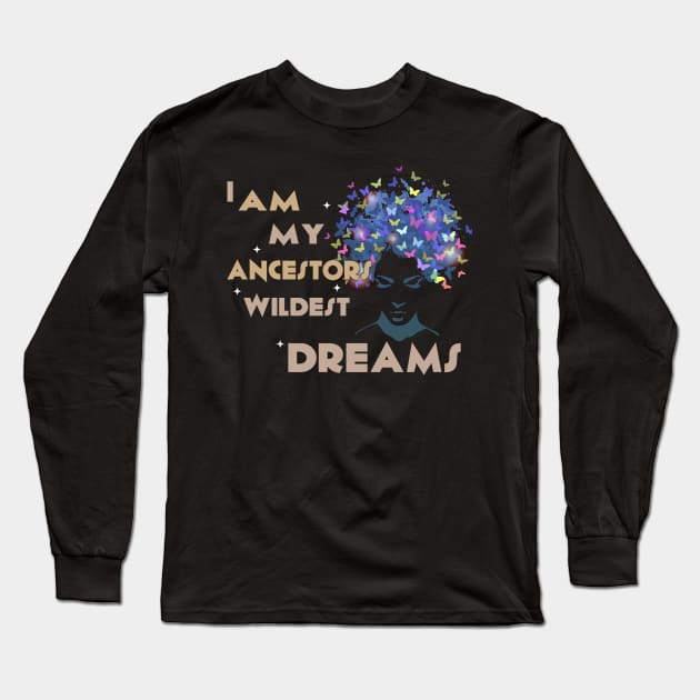 I am my ancestor wildest dream Melanin Black history gift Long Sleeve T-Shirt by WinDorra